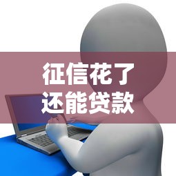 征信花了还能贷款吗？这5种方法帮你解决难题
