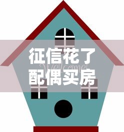 征信花了配偶买房攻略指南