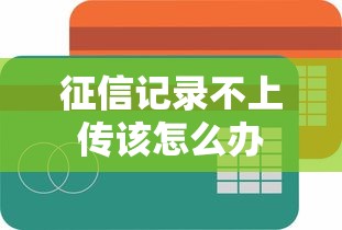 征信记录不上传该怎么办