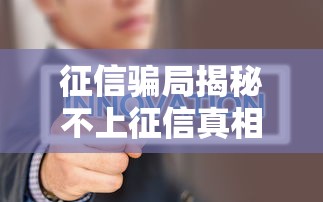 征信骗局揭秘不上征信真相