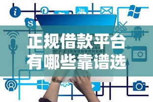 正规借款平台有哪些靠谱选择