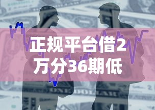 正规平台借2万分36期低息贷款推荐