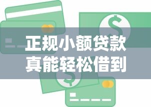 正规小额贷款真能轻松借到钱吗