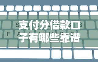 支付分借款口子有哪些靠谱选择