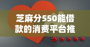 芝麻分550能借款的消费平台推荐