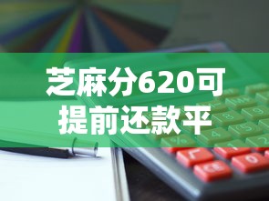 芝麻分620可提前还款平台推荐
