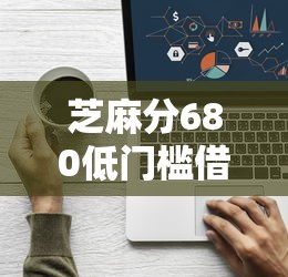 芝麻分680低门槛借款平台推荐