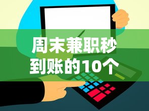 周末兼职秒到账的10个靠谱平台