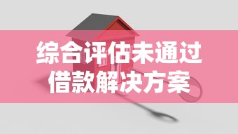综合评估未通过借款解决方案