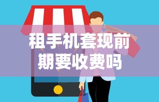 租手机套现前期要收费吗