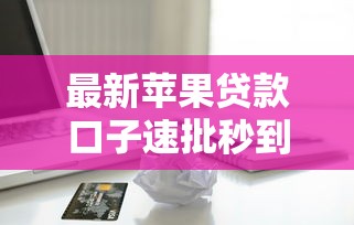 最新苹果贷款口子速批秒到账