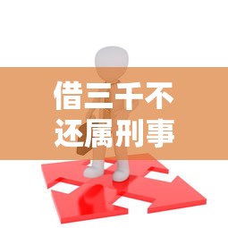 借三千不还属刑事犯罪吗
