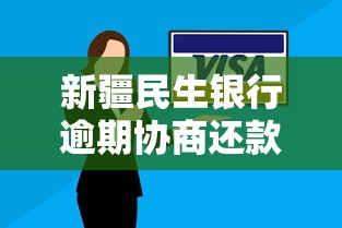 新疆民生银行逾期协商还款全攻略