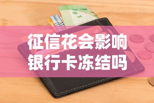 征信花会影响银行卡冻结吗