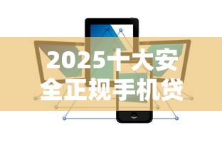 2025十大安全正规手机贷款平台