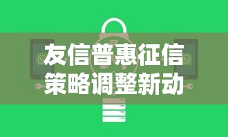 友信普惠征信策略调整新动向