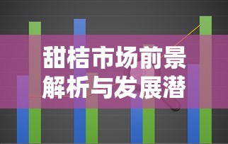 甜桔市场前景解析与发展潜力分析
