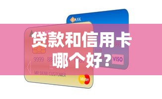 贷款和信用卡哪个好？