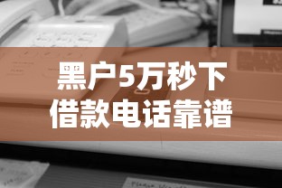 黑户5万秒下借款电话靠谱吗