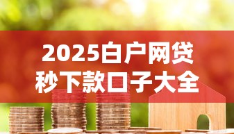 2025白户网贷秒下款口子大全