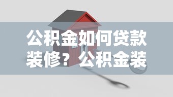 公积金如何贷款装修？公积金装修贷款审批要多久