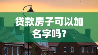 贷款房子可以加名字吗？
