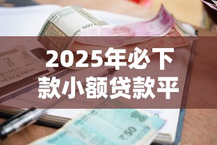 2025年必下款小额贷款平台推荐
