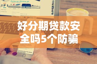 好分期贷款安全吗5个防骗技巧