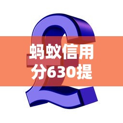 蚂蚁信用分630提升贷款额度技巧