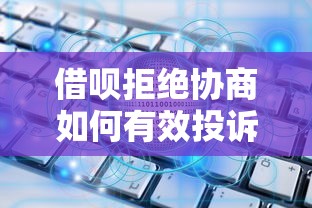 借呗拒绝协商如何有效投诉
