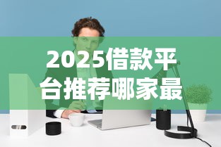 2025借款平台推荐哪家最靠谱