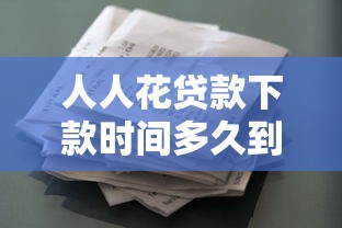 人人花贷款下款时间多久到账