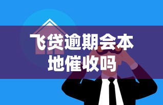 飞贷逾期会本地催收吗