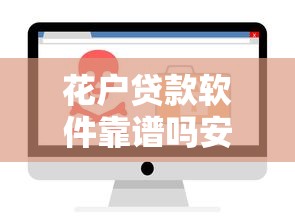 花户贷款软件靠谱吗安全使用评测