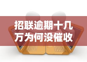 招联逾期十几万为何没催收