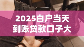 2025白户当天到账贷款口子大全
