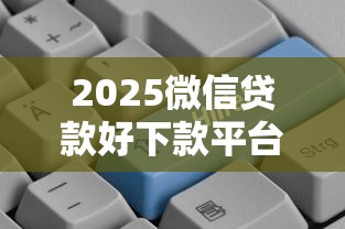 2025微信贷款好下款平台推荐