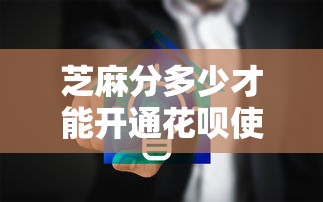 芝麻分多少才能开通花呗使用