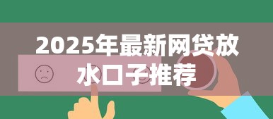 2025年最新网贷放水口子推荐 2025年最新网贷放水口子推荐