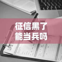 征信黑了能当兵吗速看补救攻略 征信黑了能当兵吗速看补救攻略