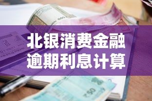 北银消费金融逾期利息计算细则