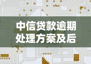 中信贷款逾期处理方案及后果解析