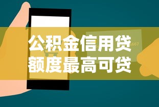 公积金信用贷额度最高可贷多少 公积金信用贷额度最高可贷多少