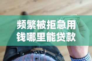频繁被拒急用钱哪里能贷款 频繁被拒急用钱哪里能贷款