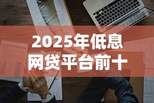 2025年低息网贷平台前十名 2025年低息网贷平台前十名