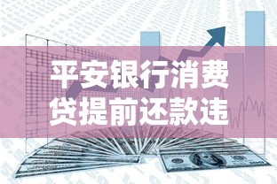 平安银行消费贷提前还款违约金解析 平安银行消费贷提前还款违约金解析