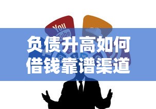 负债升高如何借钱靠谱渠道推荐 负债升高如何借钱靠谱渠道推荐