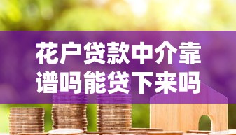 花户贷款中介靠谱吗能贷下来吗