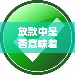 放款中是否意味着审核通过 放款中是否意味着审核通过