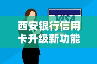 西安银行信用卡升级新功能解析 西安银行信用卡升级新功能解析